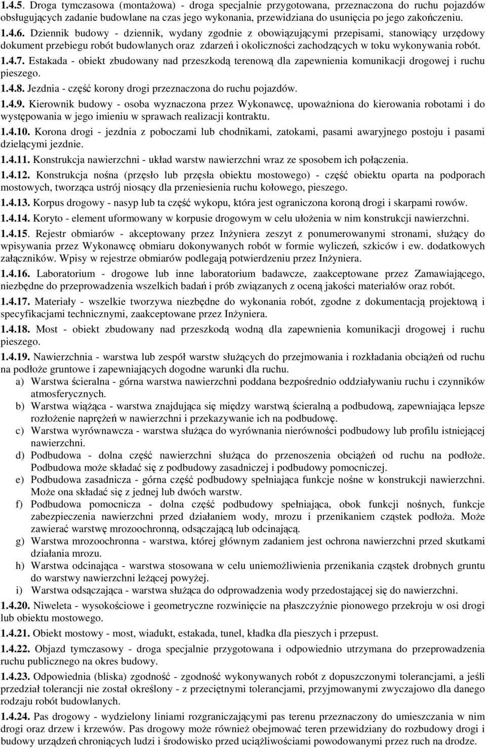 6. Dziennik budowy - dziennik, wydany zgodnie z obowiązującymi przepisami, stanowiący urzędowy dokument przebiegu robót budowlanych oraz zdarzeń i okoliczności zachodzących w toku wykonywania robót.