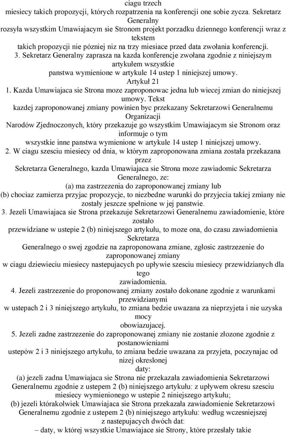 3. Sekretarz Generalny zaprasza na kazda konferencje zwołana zgodnie z niniejszym artykułem wszystkie panstwa wymienione w artykule 14 ustep 1 niniejszej umowy. Artykuł 21 1.