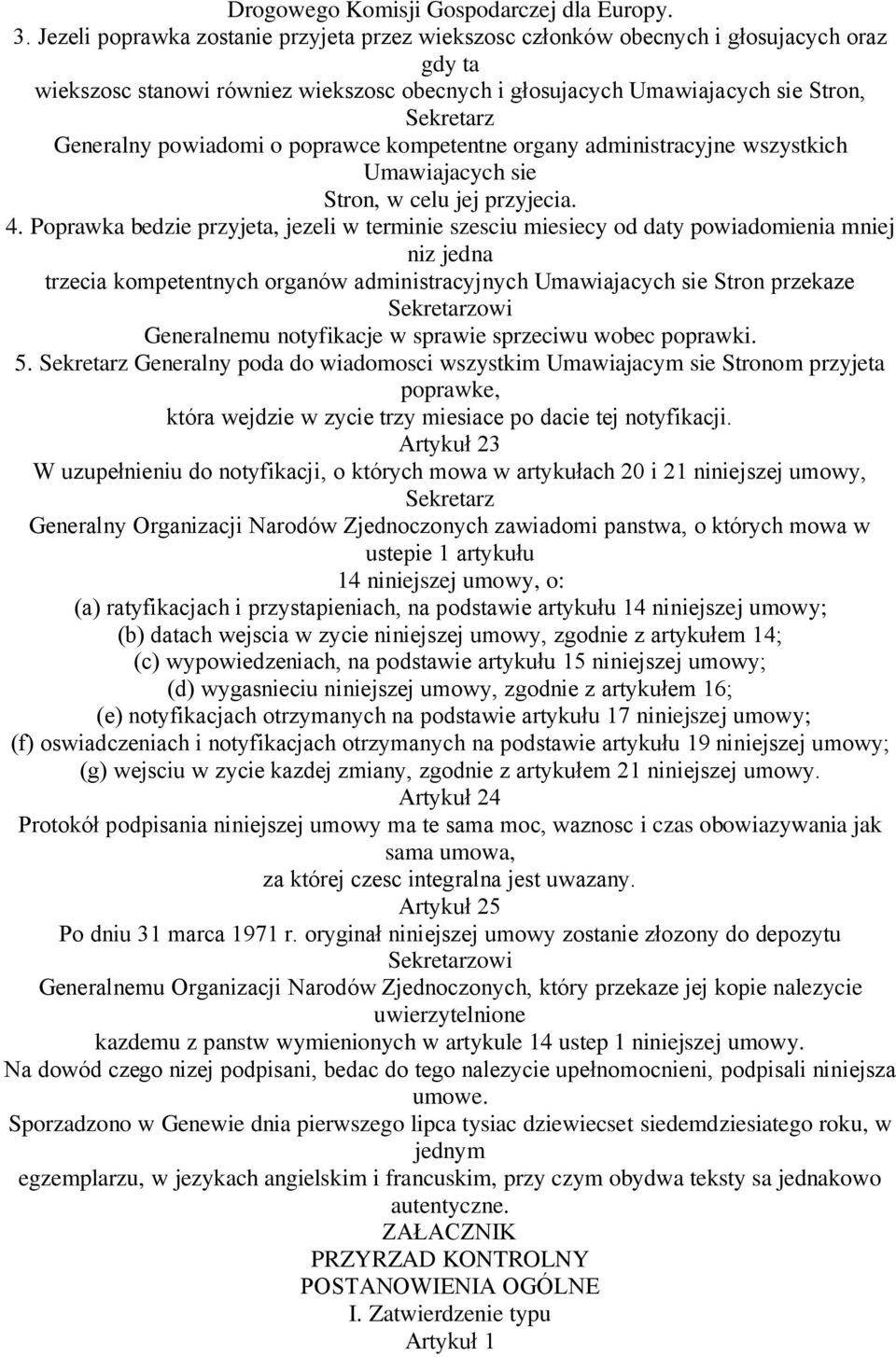 powiadomi o poprawce kompetentne organy administracyjne wszystkich Umawiajacych sie Stron, w celu jej przyjecia. 4.