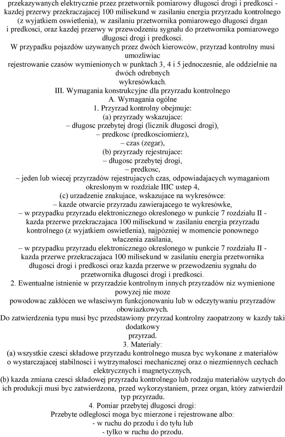 W przypadku pojazdów uzywanych przez dwóch kierowców, przyrzad kontrolny musi umozliwiac rejestrowanie czasów wymienionych w punktach 3, 4 i 5 jednoczesnie, ale oddzielnie na dwóch odrebnych