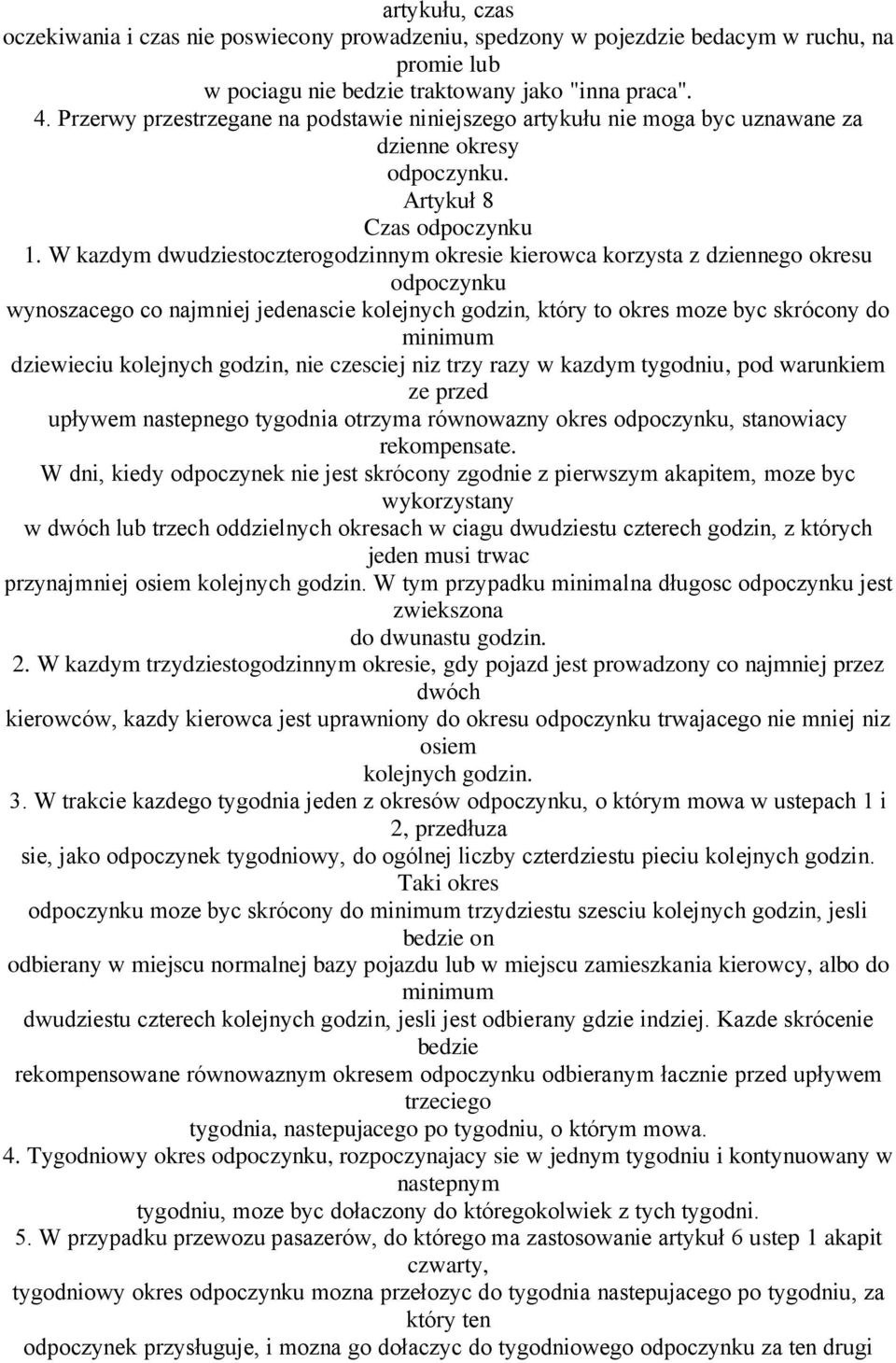 W kazdym dwudziestoczterogodzinnym okresie kierowca korzysta z dziennego okresu odpoczynku wynoszacego co najmniej jedenascie kolejnych godzin, który to okres moze byc skrócony do minimum dziewieciu