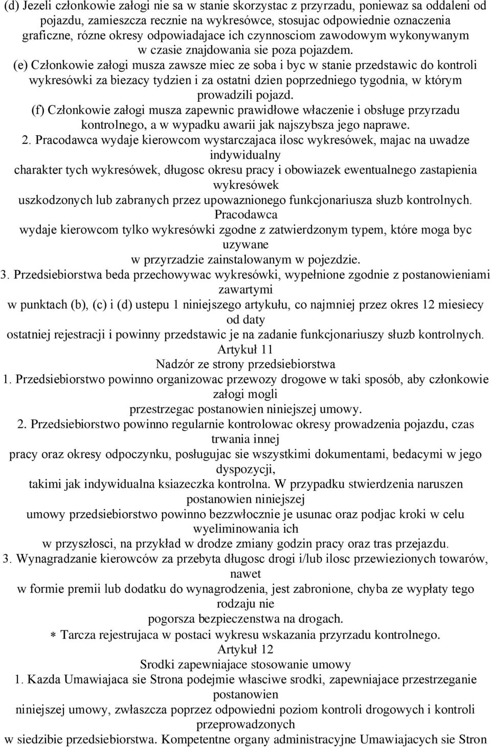 (e) Członkowie załogi musza zawsze miec ze soba i byc w stanie przedstawic do kontroli wykresówki za biezacy tydzien i za ostatni dzien poprzedniego tygodnia, w którym prowadzili pojazd.