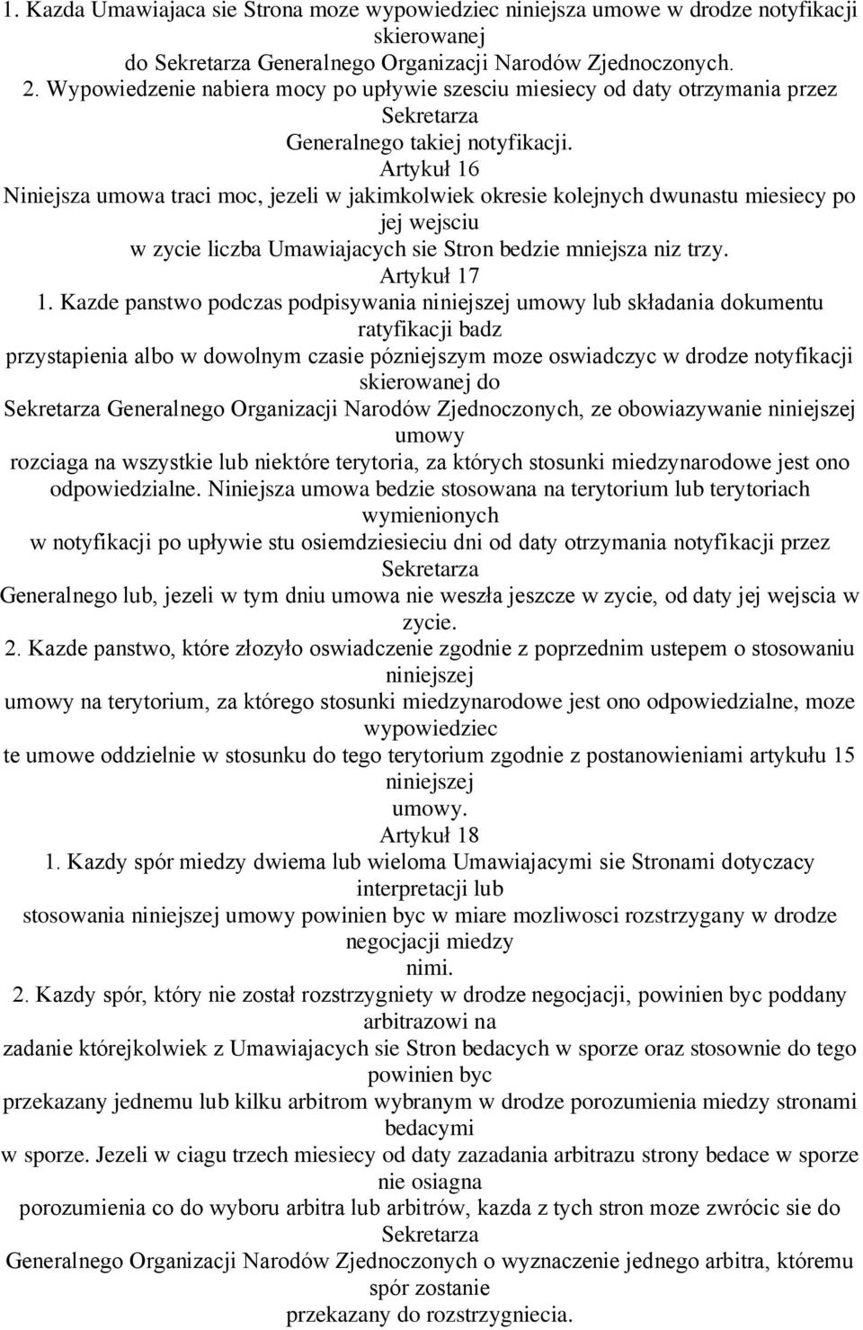 Artykuł 16 Niniejsza umowa traci moc, jezeli w jakimkolwiek okresie kolejnych dwunastu miesiecy po jej wejsciu w zycie liczba Umawiajacych sie Stron bedzie mniejsza niz trzy. Artykuł 17 1.