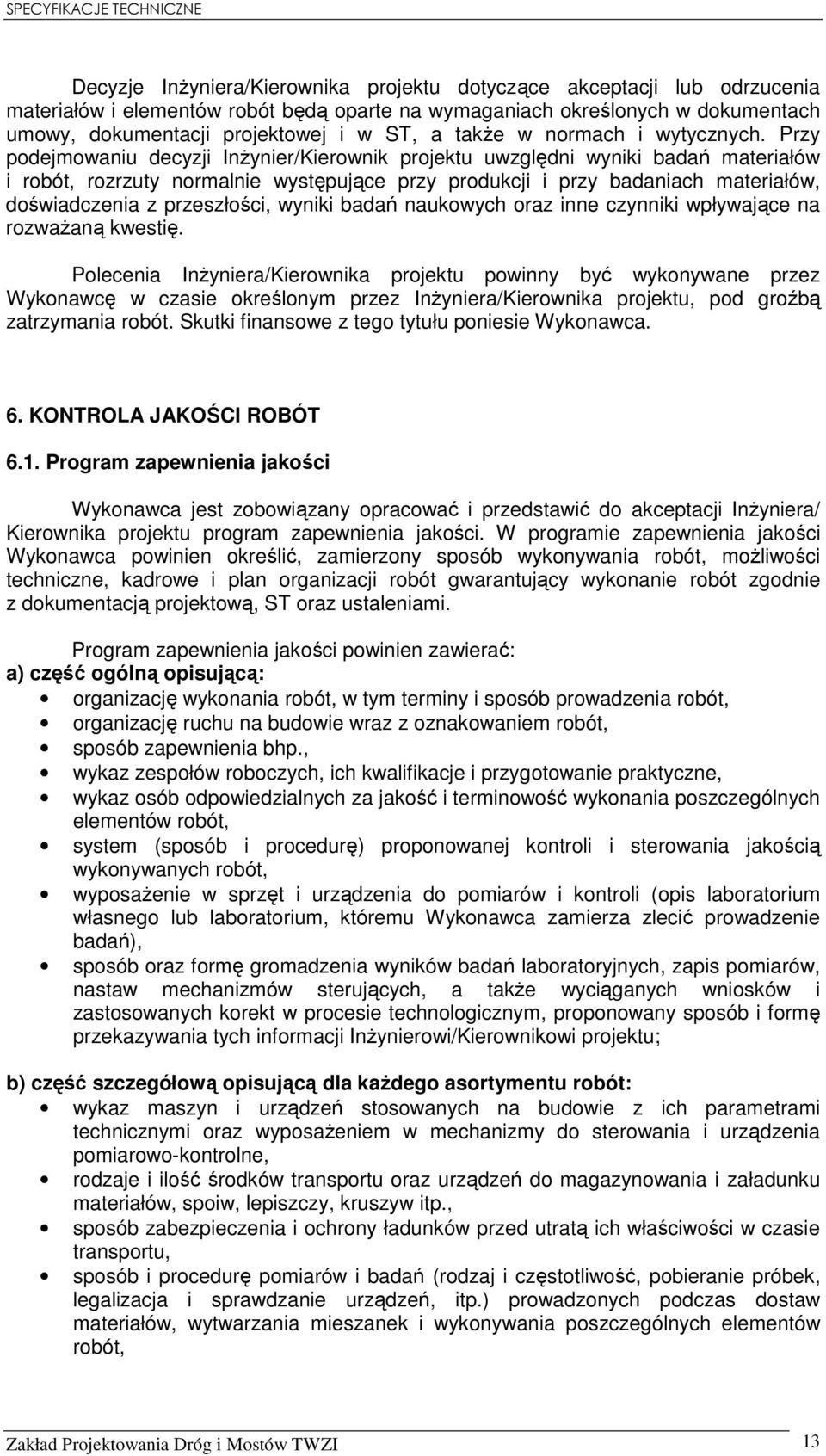 Przy podejmowaniu decyzji InŜynier/Kierownik projektu uwzględni wyniki badań materiałów i robót, rozrzuty normalnie występujące przy produkcji i przy badaniach materiałów, doświadczenia z