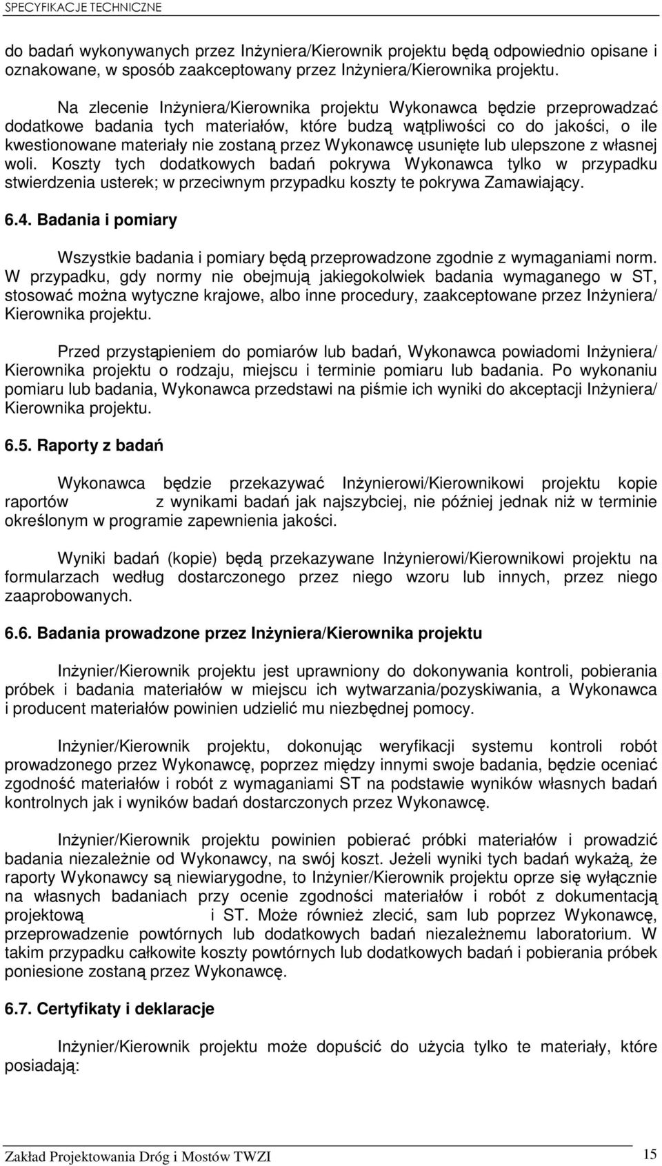 Wykonawcę usunięte lub ulepszone z własnej woli. Koszty tych dodatkowych badań pokrywa Wykonawca tylko w przypadku stwierdzenia usterek; w przeciwnym przypadku koszty te pokrywa Zamawiający. 6.4.