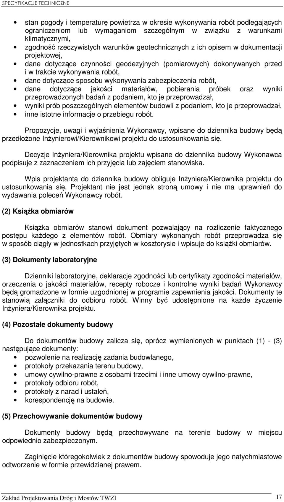 zabezpieczenia robót, dane dotyczące jakości materiałów, pobierania próbek oraz wyniki przeprowadzonych badań z podaniem, kto je przeprowadzał, wyniki prób poszczególnych elementów budowli z