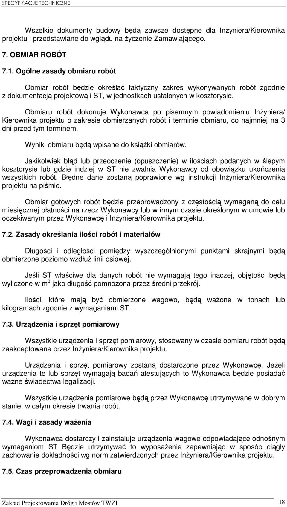 Obmiaru robót dokonuje Wykonawca po pisemnym powiadomieniu InŜyniera/ Kierownika projektu o zakresie obmierzanych robót i terminie obmiaru, co najmniej na 3 dni przed tym terminem.