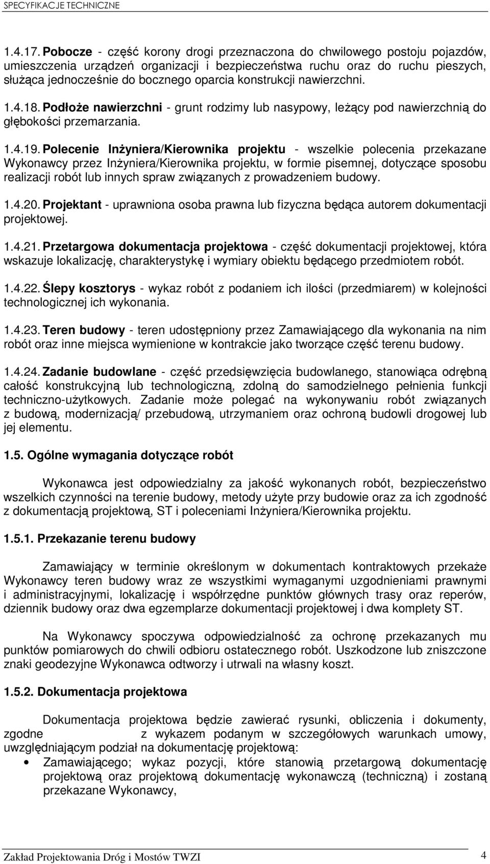 konstrukcji nawierzchni. 1.4.18. PodłoŜe nawierzchni - grunt rodzimy lub nasypowy, leŝący pod nawierzchnią do głębokości przemarzania. 1.4.19.