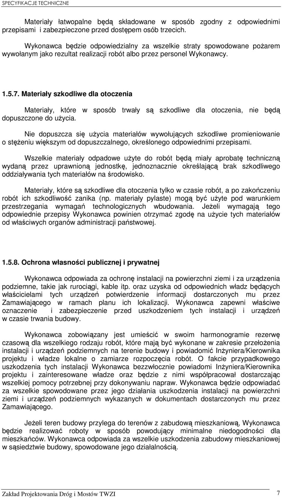 Materiały szkodliwe dla otoczenia Materiały, które w sposób trwały są szkodliwe dla otoczenia, nie będą dopuszczone do uŝycia.