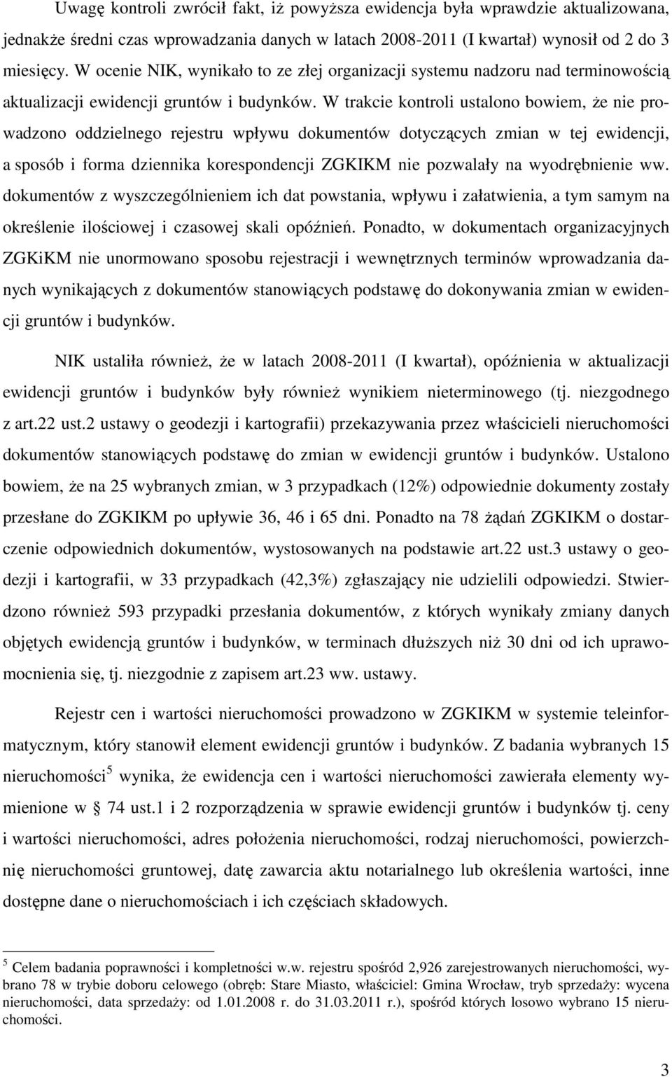 W trakcie kontroli ustalono bowiem, że nie prowadzono oddzielnego rejestru wpływu dokumentów dotyczących zmian w tej ewidencji, a sposób i forma dziennika korespondencji ZGKIKM nie pozwalały na