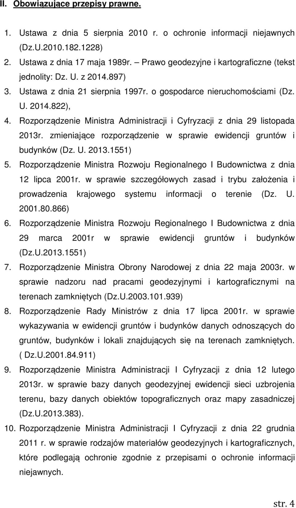 Rozporządzenie Ministra Administracji i Cyfryzacji z dnia 29 listopada 2013r. zmieniające rozporządzenie w sprawie ewidencji gruntów i budynków (Dz. U. 2013.1551) 5.