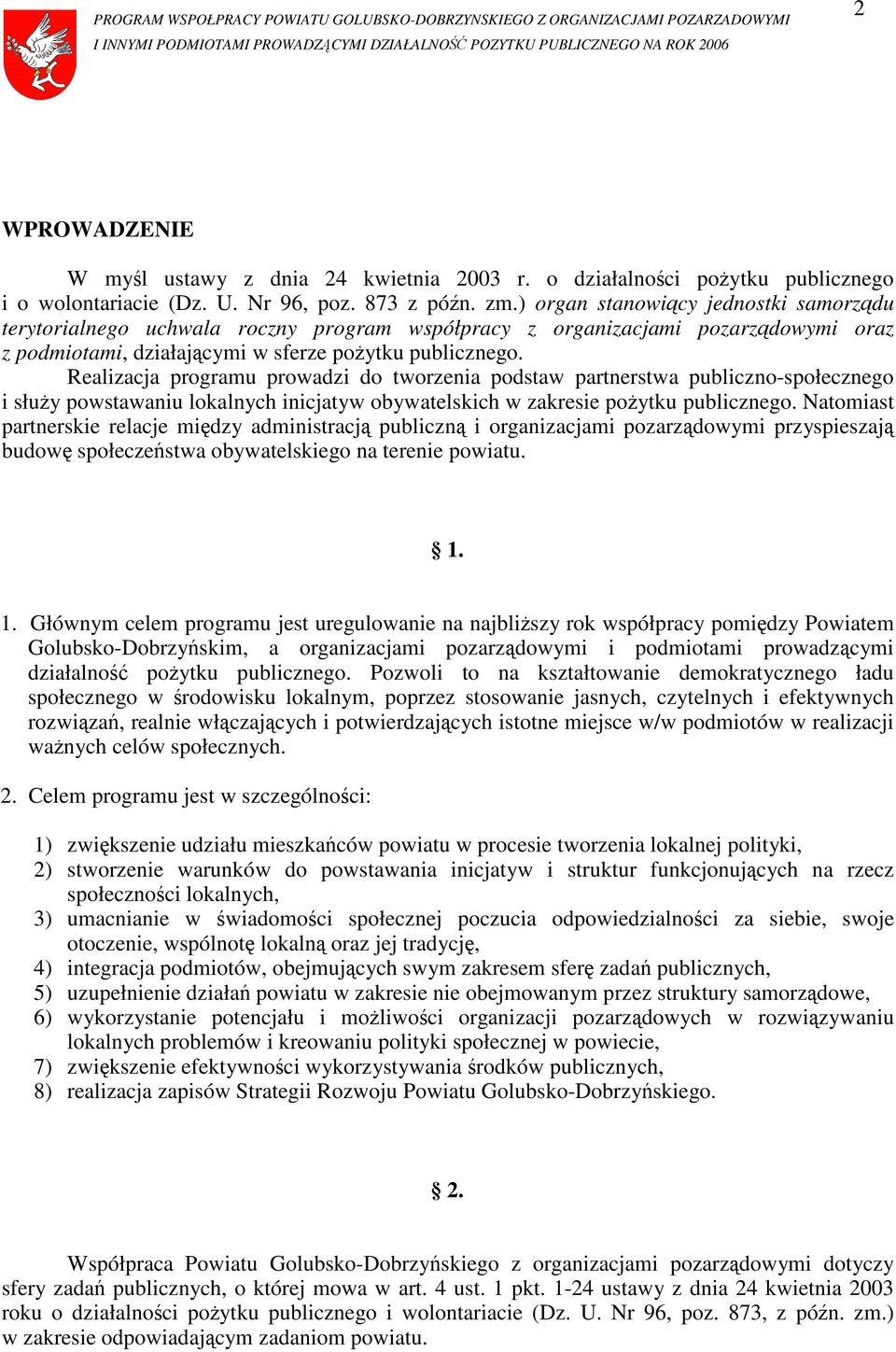 Realizacja programu prowadzi do tworzenia podstaw partnerstwa publiczno-społecznego i służy powstawaniu lokalnych inicjatyw obywatelskich w zakresie pożytku publicznego.