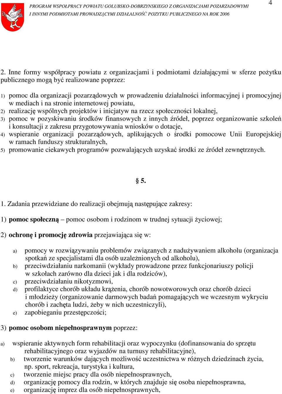 finansowych z innych źródeł, poprzez organizowanie szkoleń i konsultacji z zakresu przygotowywania wniosków o dotacje, 4) wspieranie organizacji pozarządowych, aplikujących o środki pomocowe Unii