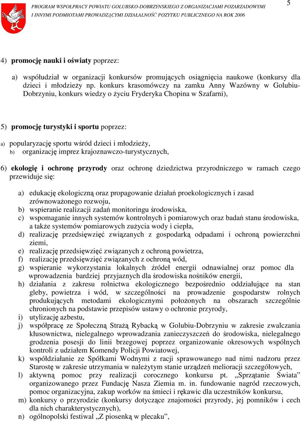 młodzieży, b) organizację imprez krajoznawczo-turystycznych, 6) ekologię i ochronę przyrody oraz ochronę dziedzictwa przyrodniczego w ramach czego przewiduje się: a) edukację ekologiczną oraz