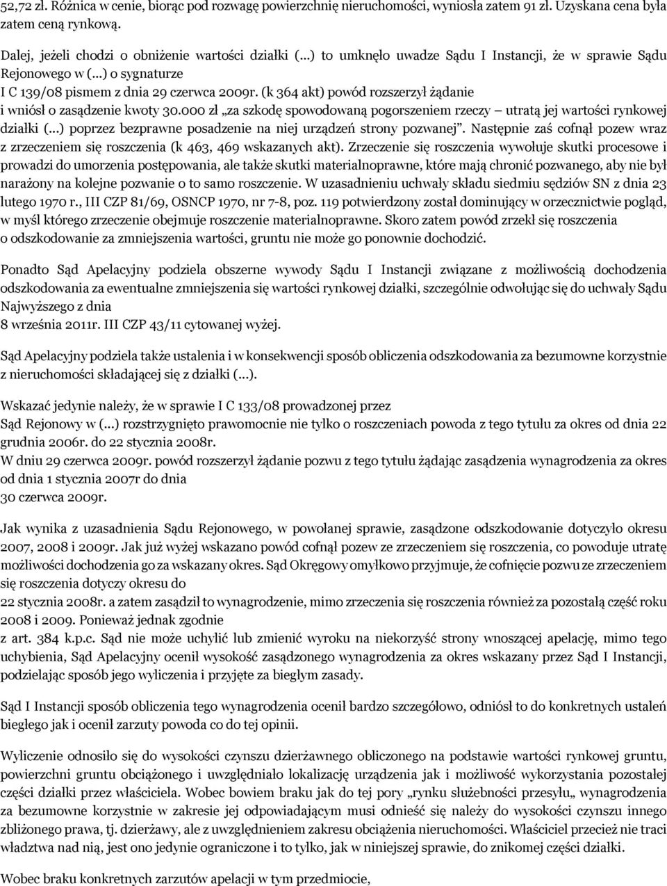 (k 364 akt) powód rozszerzył żądanie i wniósł o zasądzenie kwoty 30.000 zł za szkodę spowodowaną pogorszeniem rzeczy utratą jej wartości rynkowej działki (.