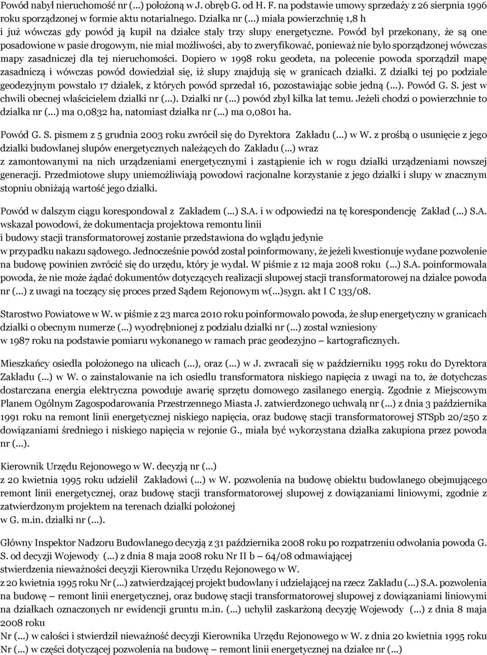 Powód był przekonany, że są one posadowione w pasie drogowym, nie miał możliwości, aby to zweryfikować, ponieważ nie było sporządzonej wówczas mapy zasadniczej dla tej nieruchomości.