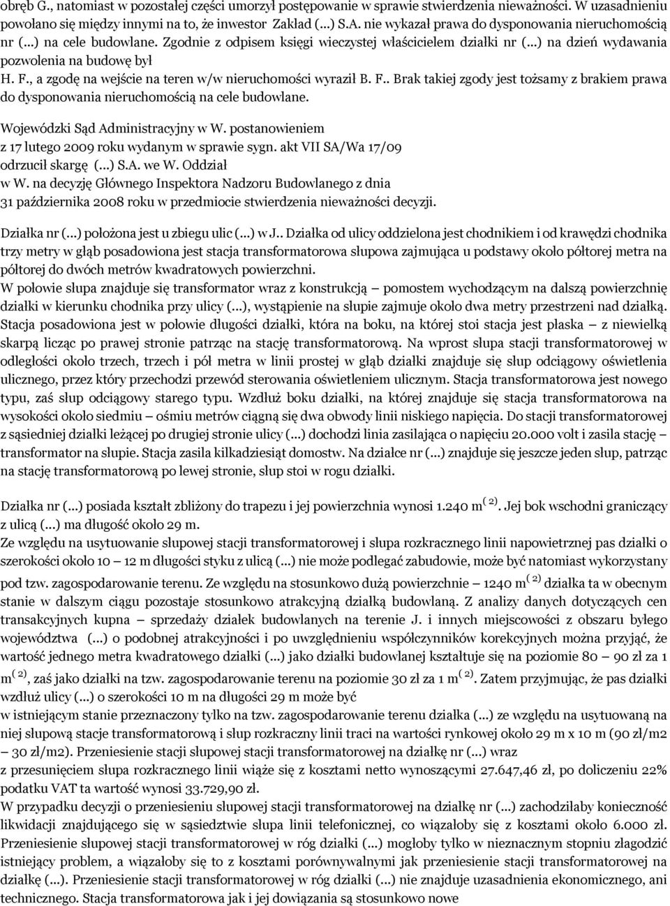 , a zgodę na wejście na teren w/w nieruchomości wyraził B. F.. Brak takiej zgody jest tożsamy z brakiem prawa do dysponowania nieruchomością na cele budowlane. Wojewódzki Sąd Administracyjny w W.