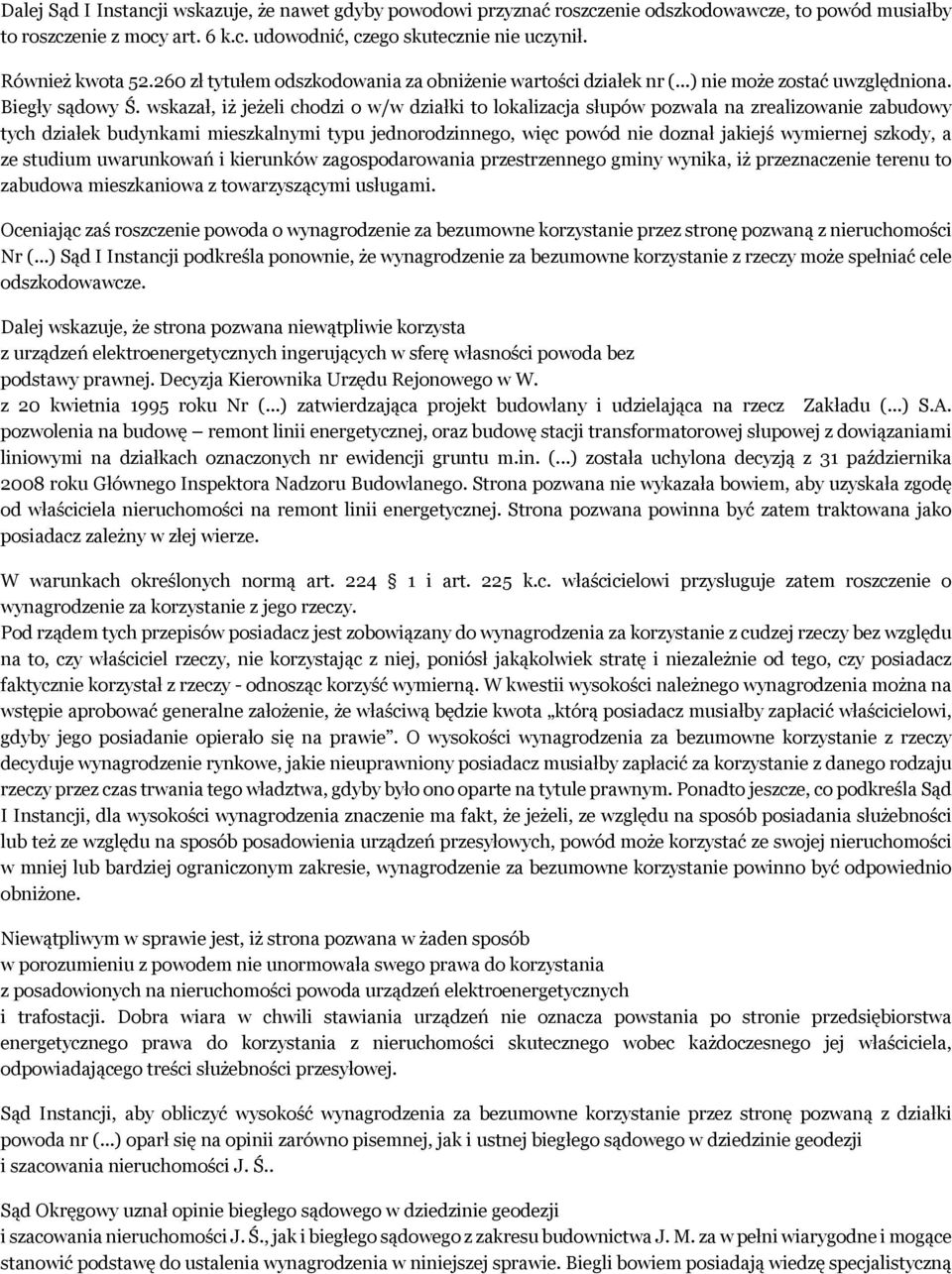 wskazał, iż jeżeli chodzi o w/w działki to lokalizacja słupów pozwala na zrealizowanie zabudowy tych działek budynkami mieszkalnymi typu jednorodzinnego, więc powód nie doznał jakiejś wymiernej