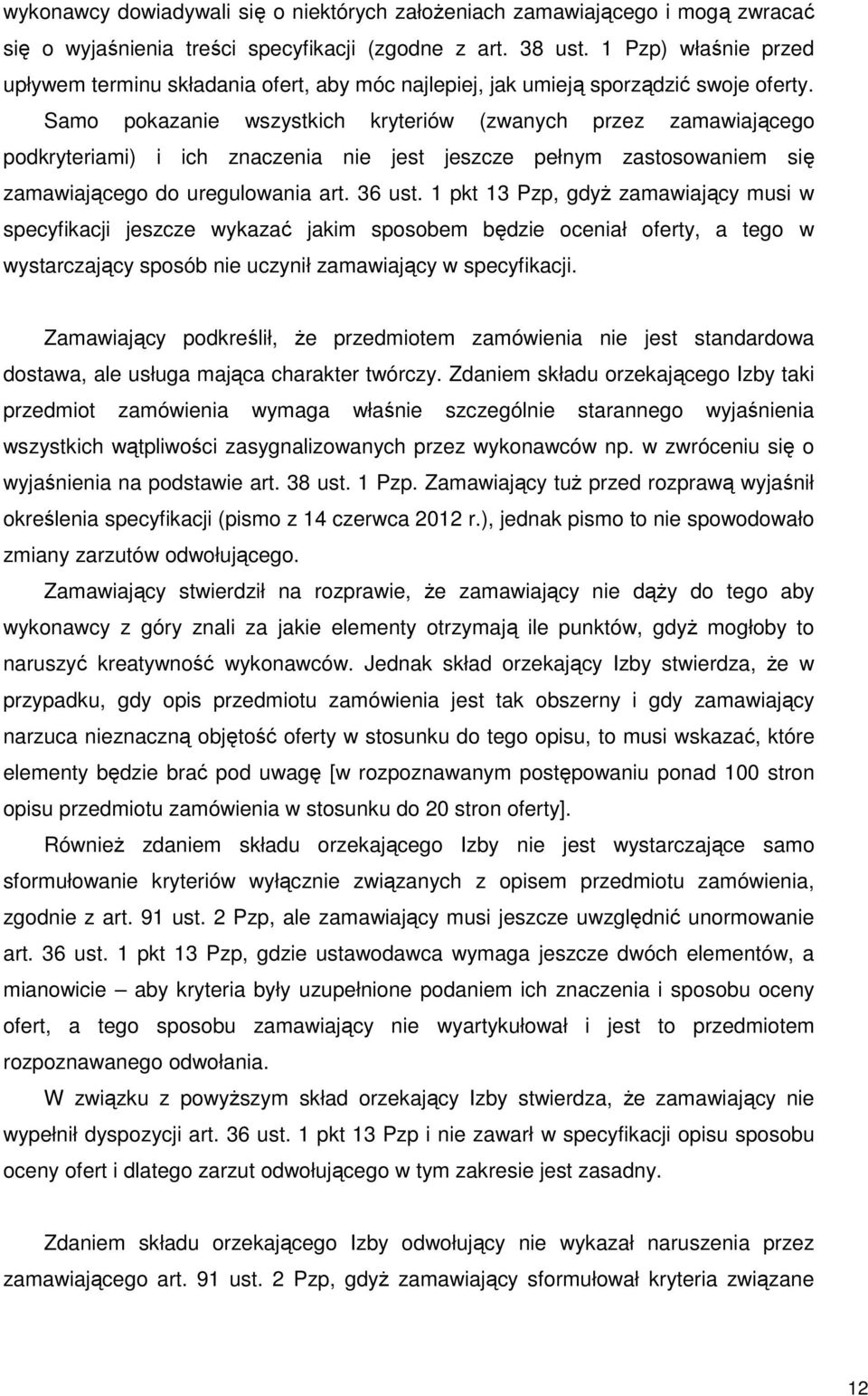 Samo pokazanie wszystkich kryteriów (zwanych przez zamawiającego podkryteriami) i ich znaczenia nie jest jeszcze pełnym zastosowaniem się zamawiającego do uregulowania art. 36 ust.