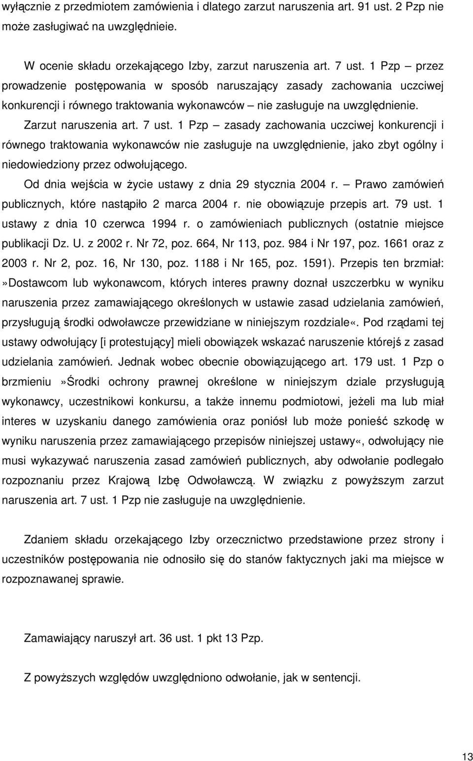 1 Pzp zasady zachowania uczciwej konkurencji i równego traktowania wykonawców nie zasługuje na uwzględnienie, jako zbyt ogólny i niedowiedziony przez odwołującego.