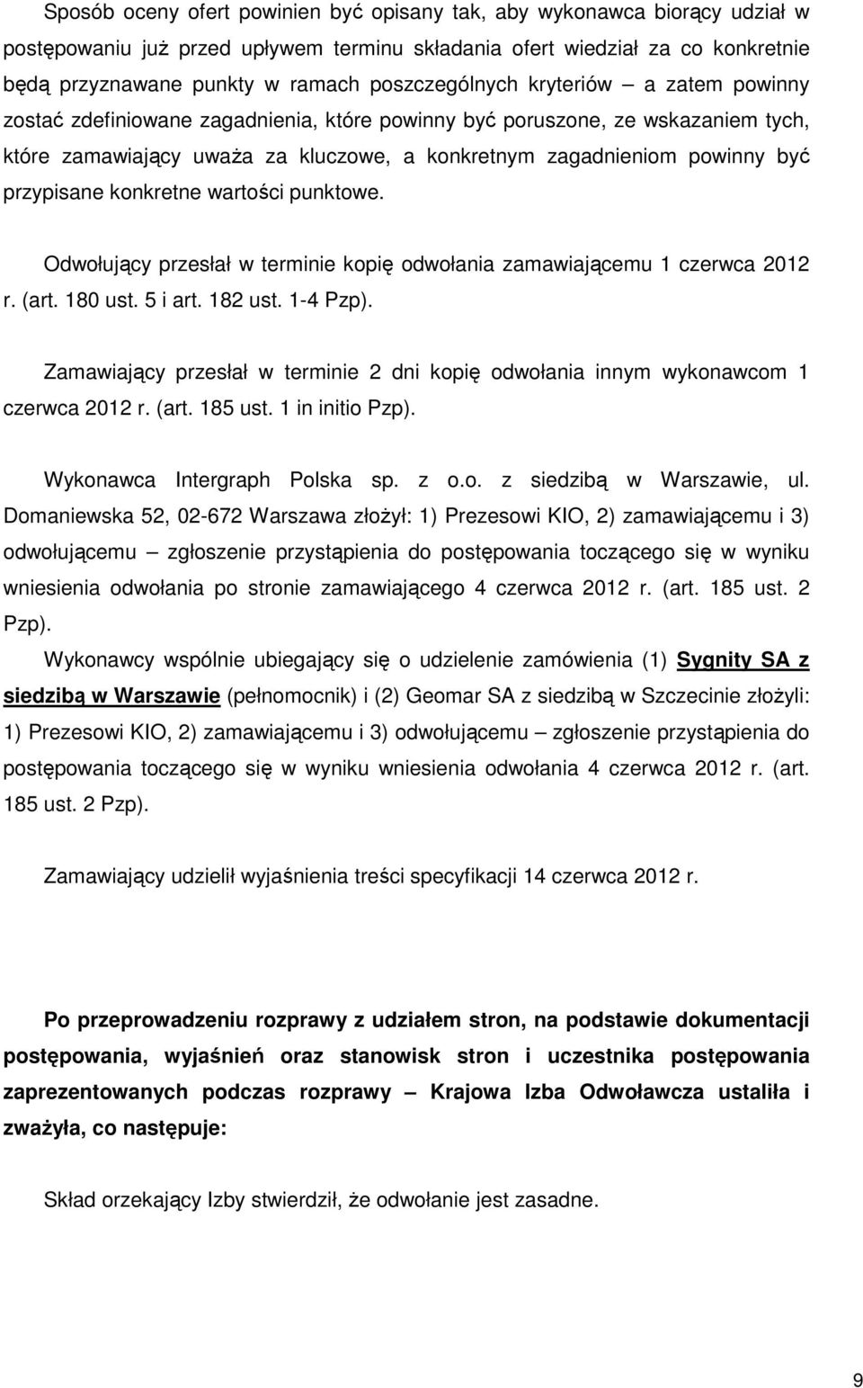 przypisane konkretne wartości punktowe. Odwołujący przesłał w terminie kopię odwołania zamawiającemu 1 czerwca 2012 r. (art. 180 ust. 5 i art. 182 ust. 1-4 Pzp).