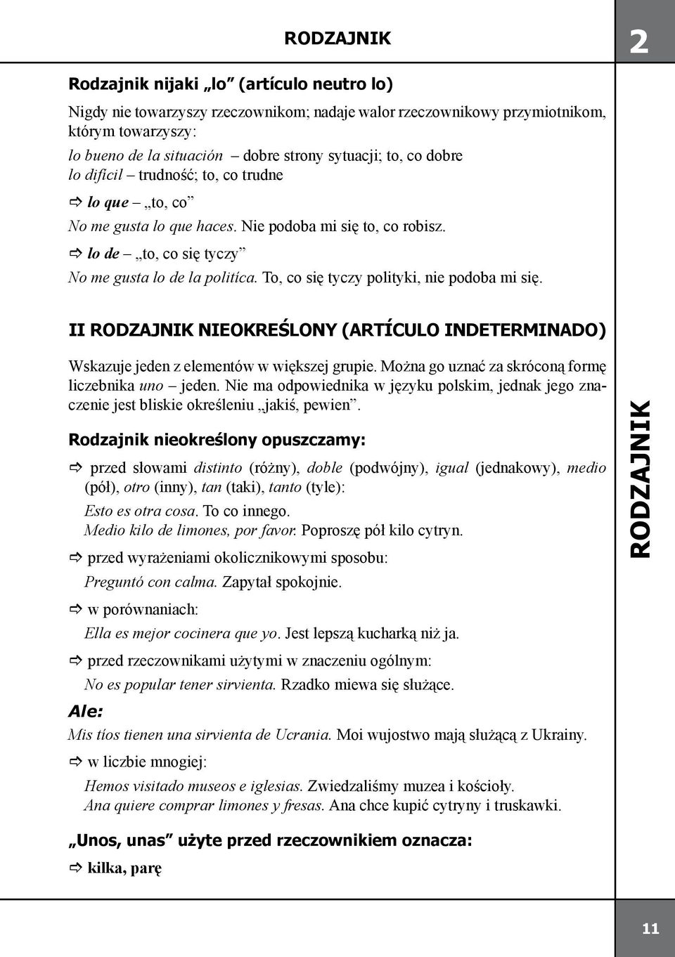 To, co się tyczy polityki, nie podoba mi się. II NIEOKREŚLONY (ARTÍCULO INDETERMINADO) Wskazuje jeden z elementów w większej grupie. Można go uznać za skróconą formę liczebnika uno jeden.