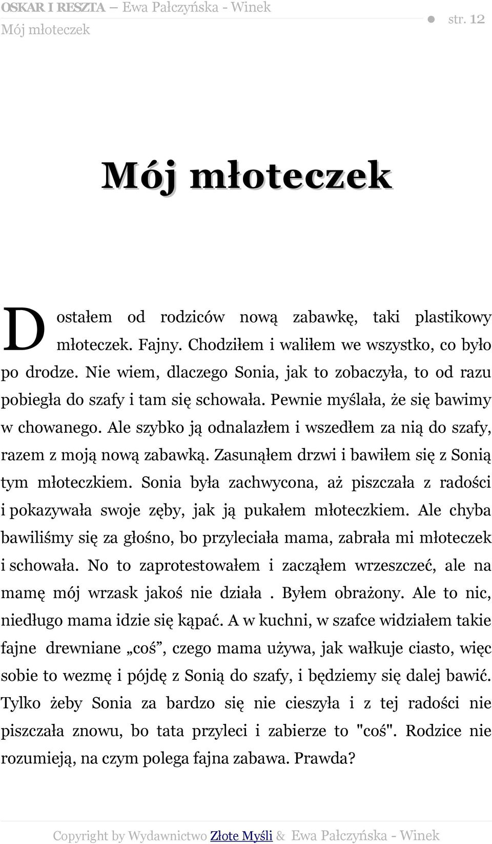 Ale szybko ją odnalazłem i wszedłem za nią do szafy, razem z moją nową zabawką. Zasunąłem drzwi i bawiłem się z Sonią tym młoteczkiem.