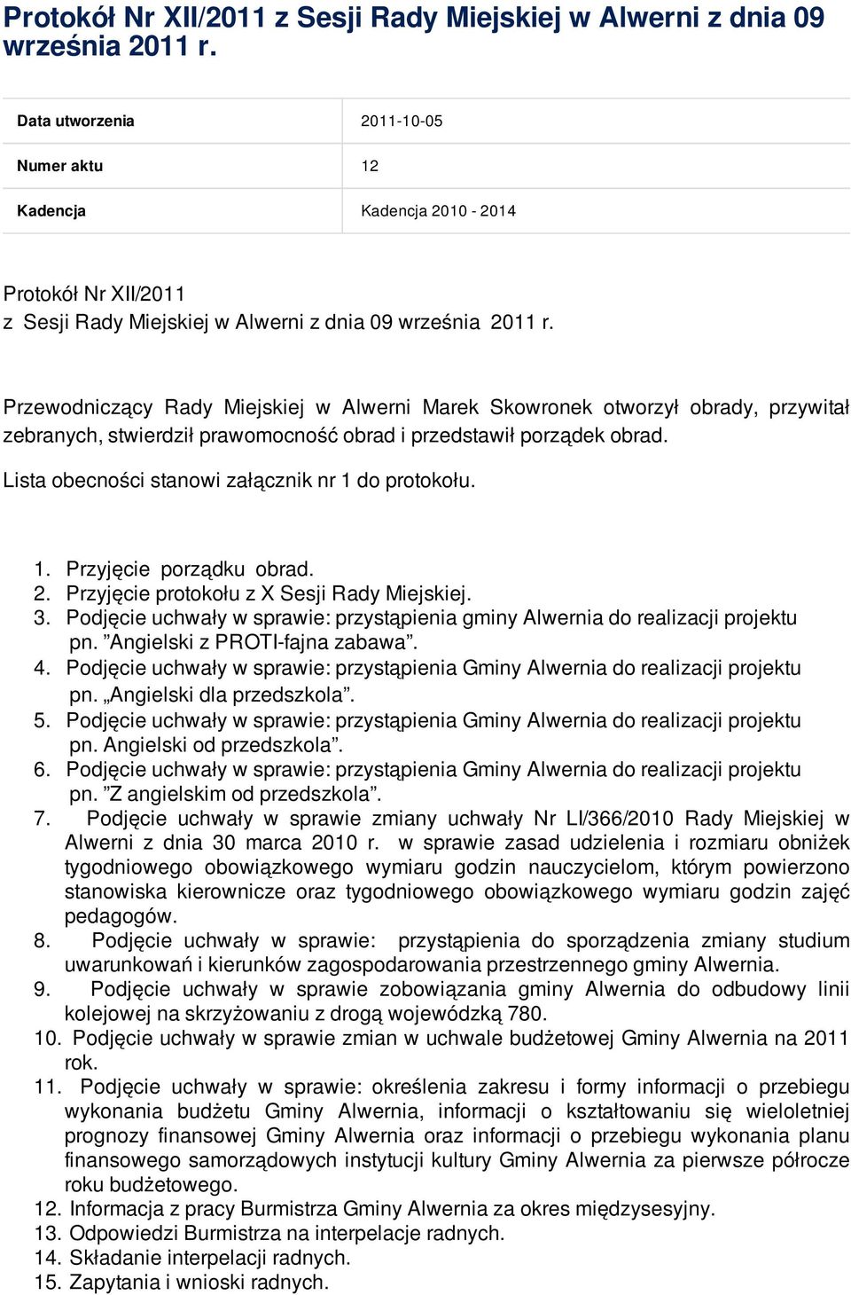 przedstawił porządek obrad. Lista obecności stanowi załącznik nr 1 do protokołu. 1. Przyjęcie porządku obrad. 2. Przyjęcie protokołu z X Sesji Rady Miejskiej. 3.