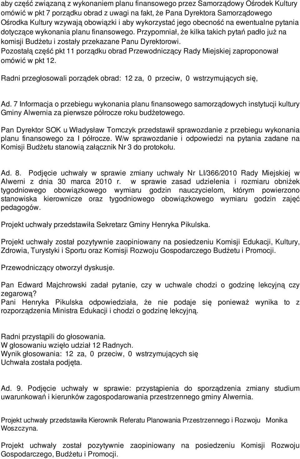 Pozostałą część pkt 11 porządku obrad Przewodniczący Rady Miejskiej zaproponował omówić w pkt 12. Radni przegłosowali porządek obrad: 12 za, 0 przeciw, 0 wstrzymujących się, Ad.