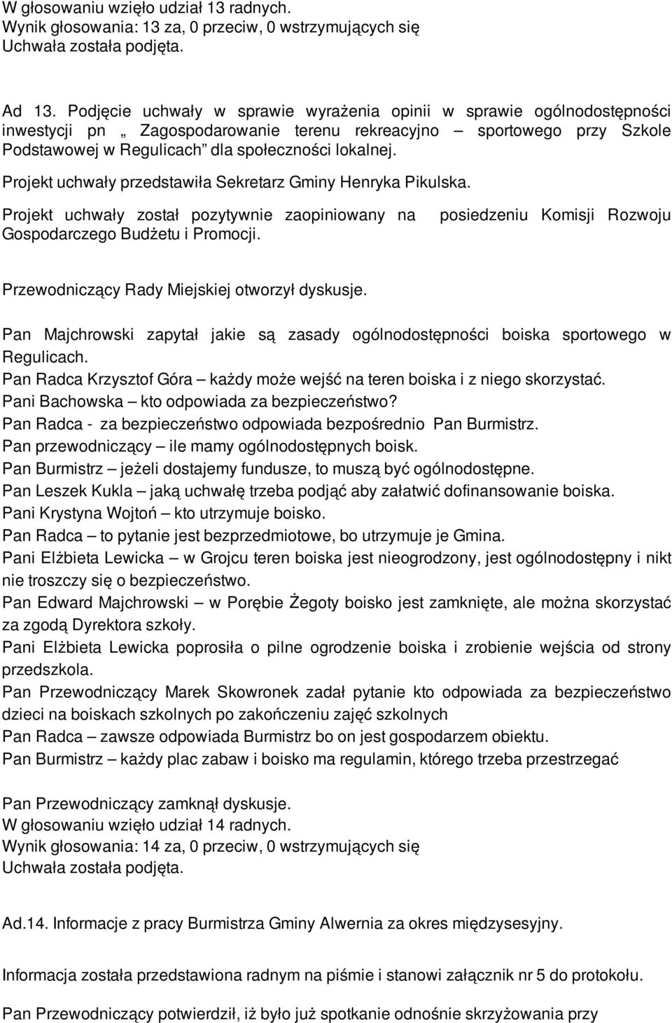 Projekt uchwały przedstawiła Sekretarz Gminy Henryka Pikulska. Projekt uchwały został pozytywnie zaopiniowany na Gospodarczego Budżetu i Promocji.