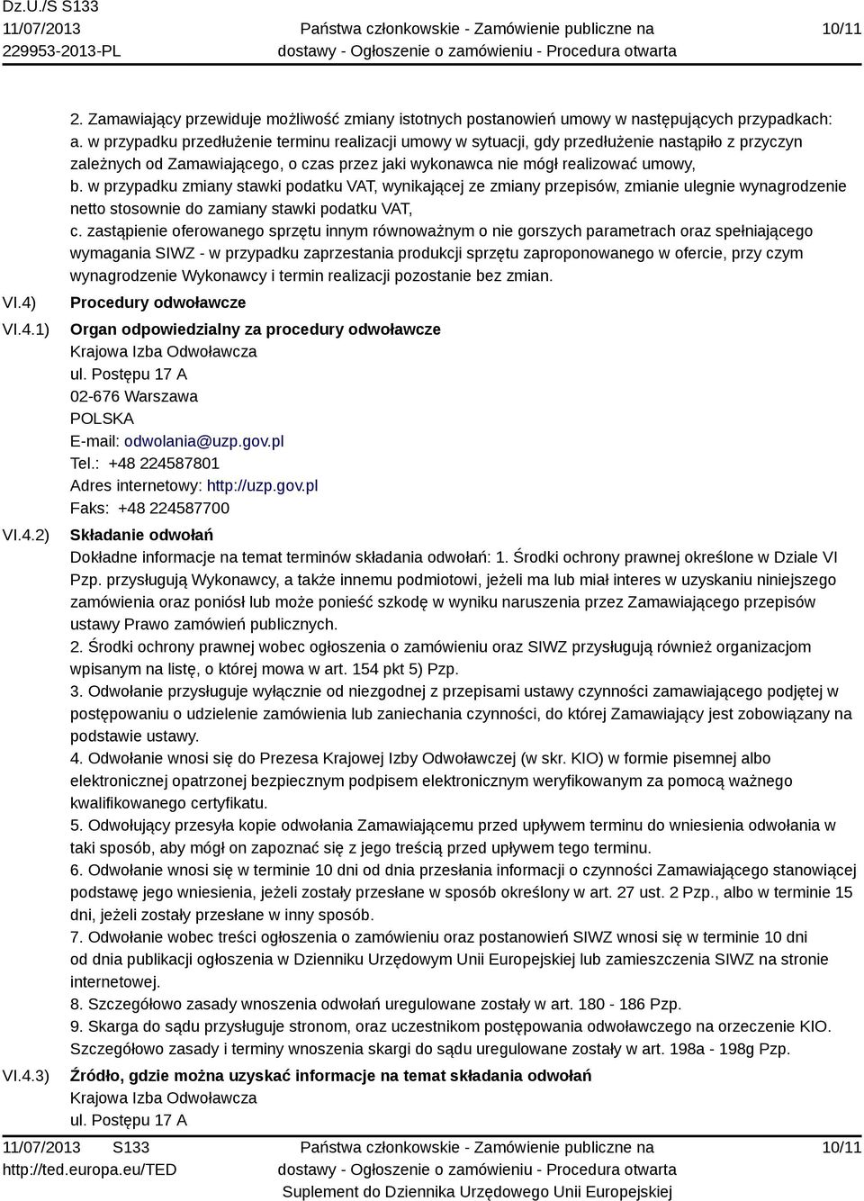 w przypadku zmiany stawki podatku VAT, wynikającej ze zmiany przepisów, zmianie ulegnie wynagrodzenie netto stosownie do zamiany stawki podatku VAT, c.