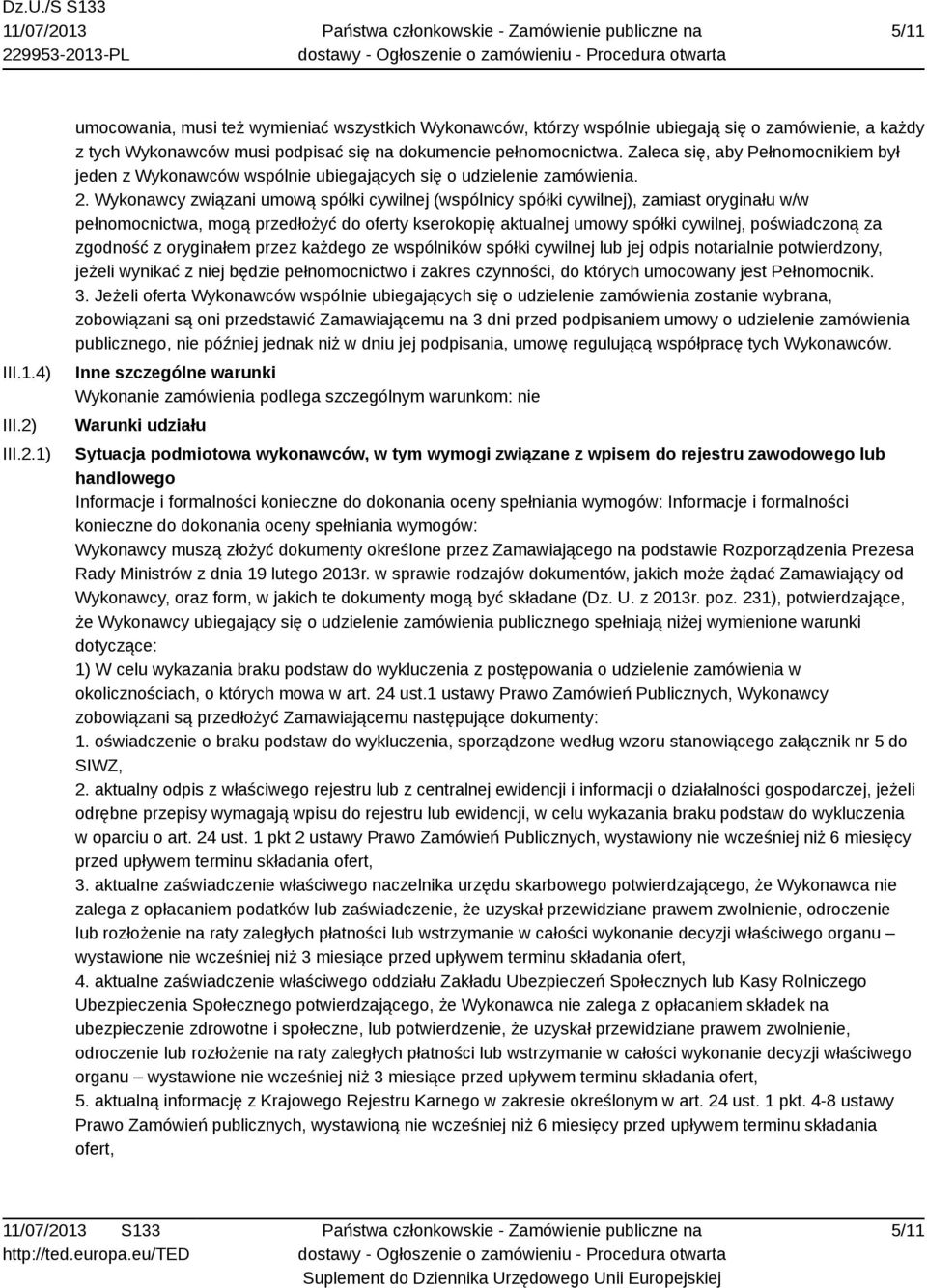 Wykonawcy związani umową spółki cywilnej (wspólnicy spółki cywilnej), zamiast oryginału w/w pełnomocnictwa, mogą przedłożyć do oferty kserokopię aktualnej umowy spółki cywilnej, poświadczoną za