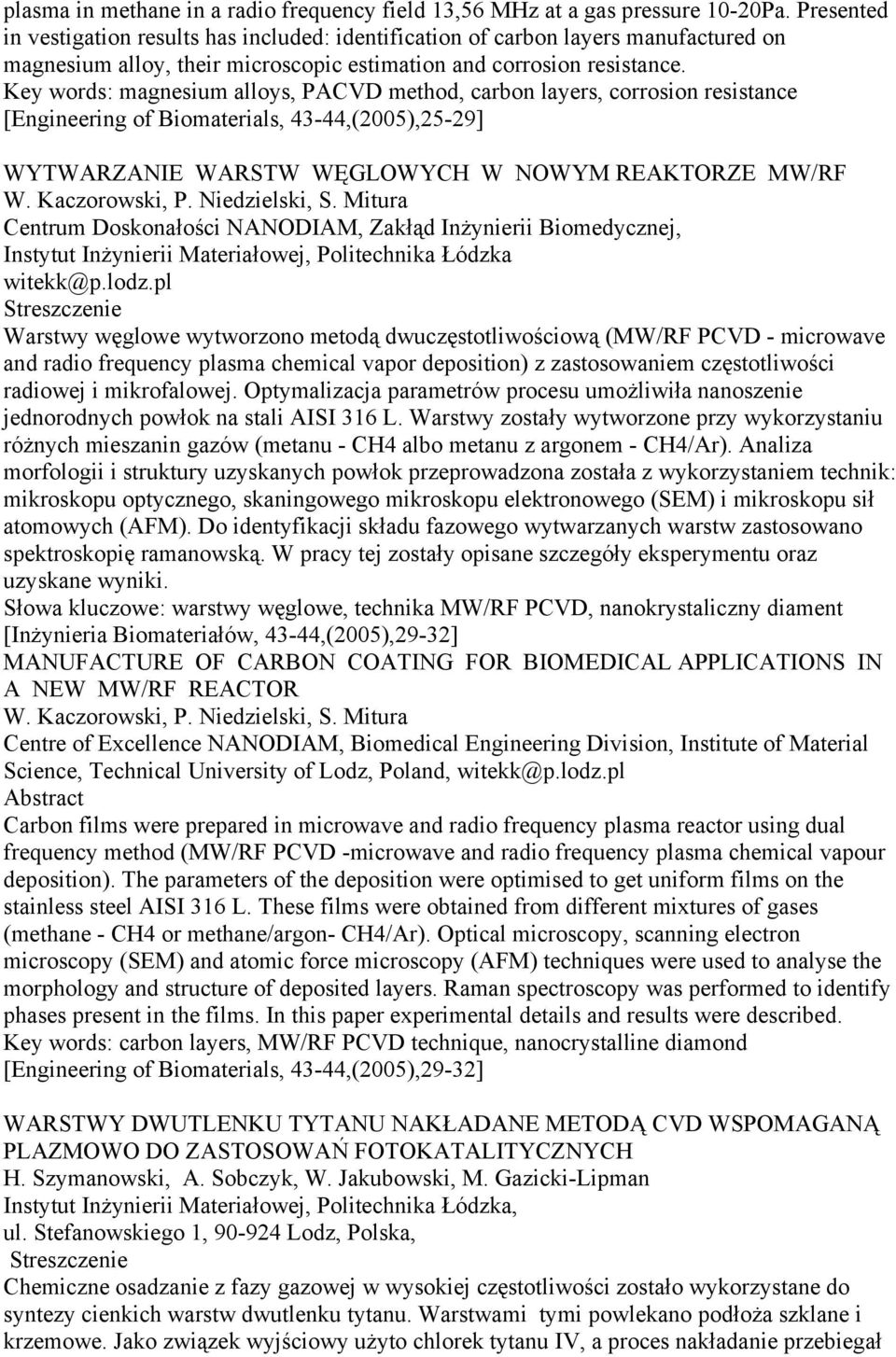 Key words: magnesium alloys, PACVD method, carbon layers, corrosion resistance [Engineering of Biomaterials, 43-44,(2005),25-29] WYTWARZANIE WARSTW WĘGLOWYCH W NOWYM REAKTORZE MW/RF W. Kaczorowski, P.