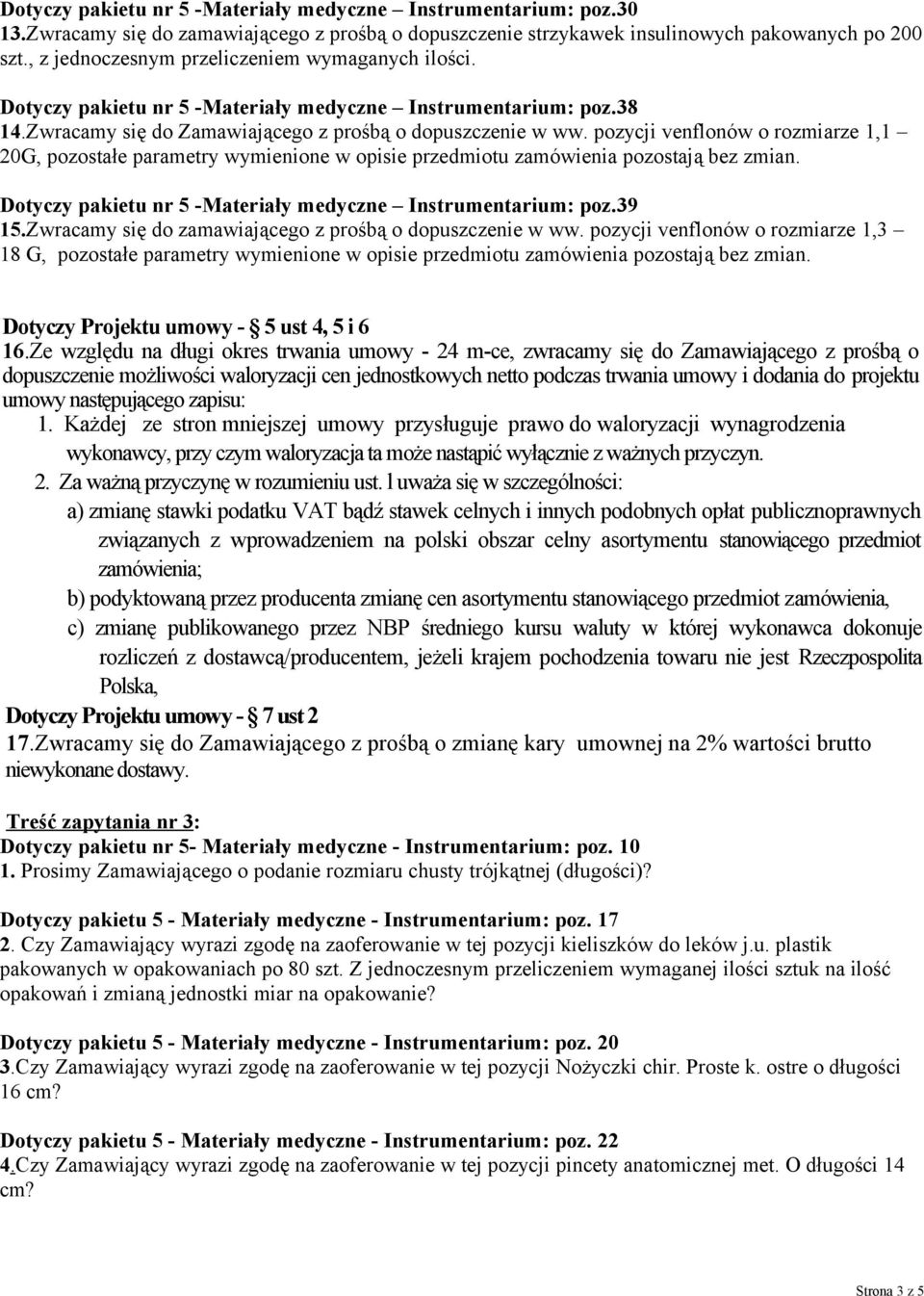 pozycji venflonów o rozmiarze 1,1 20G, pozostałe parametry wymienione w opisie przedmiotu zamówienia pozostają bez zmian. Dotyczy pakietu nr 5 -Materiały medyczne Instrumentarium: poz.39 15.