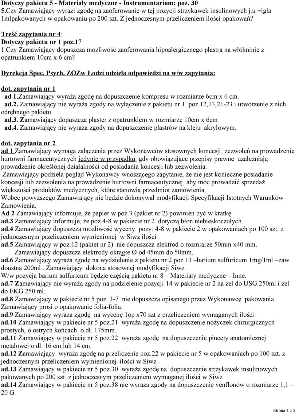 Czy Zamawiający dopuszcza możliwość zaoferowania hipoalergicznego plastra na włókninie z opatrunkiem 10cm x 6 cm? Dyrekcja Spec. Psych. ZOZw Łodzi udziela odpowiedzi na w/w zapytania: dot.