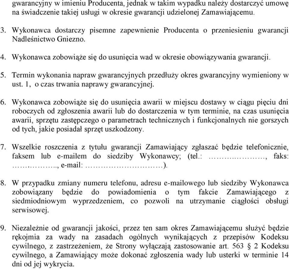 . Termin wykonania napraw gwarancyjnych przedłuży okres gwarancyjny wymieniony w ust. 1, o czas trwania naprawy gwarancyjnej. 6.