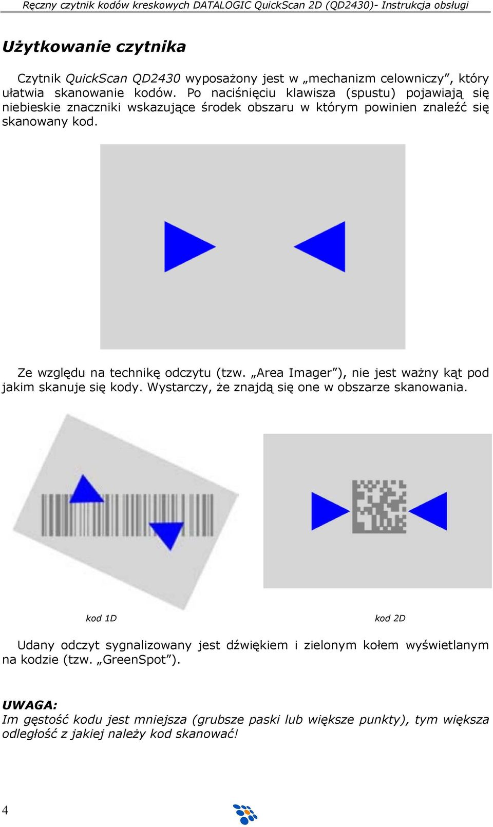 Ze względu na technikę odczytu (tzw. Area Imager ), nie jest ważny kąt pod jakim skanuje się kody. Wystarczy, że znajdą się one w obszarze skanowania.