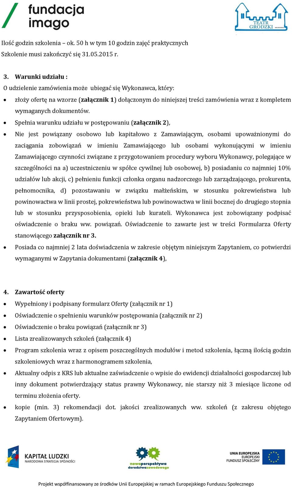 Warunki udziału : O udzielenie zamówienia może ubiegać się Wykonawca, który: złoży ofertę na wzorze (załącznik 1) dołączonym do niniejszej treści zamówienia wraz z kompletem wymaganych dokumentów.