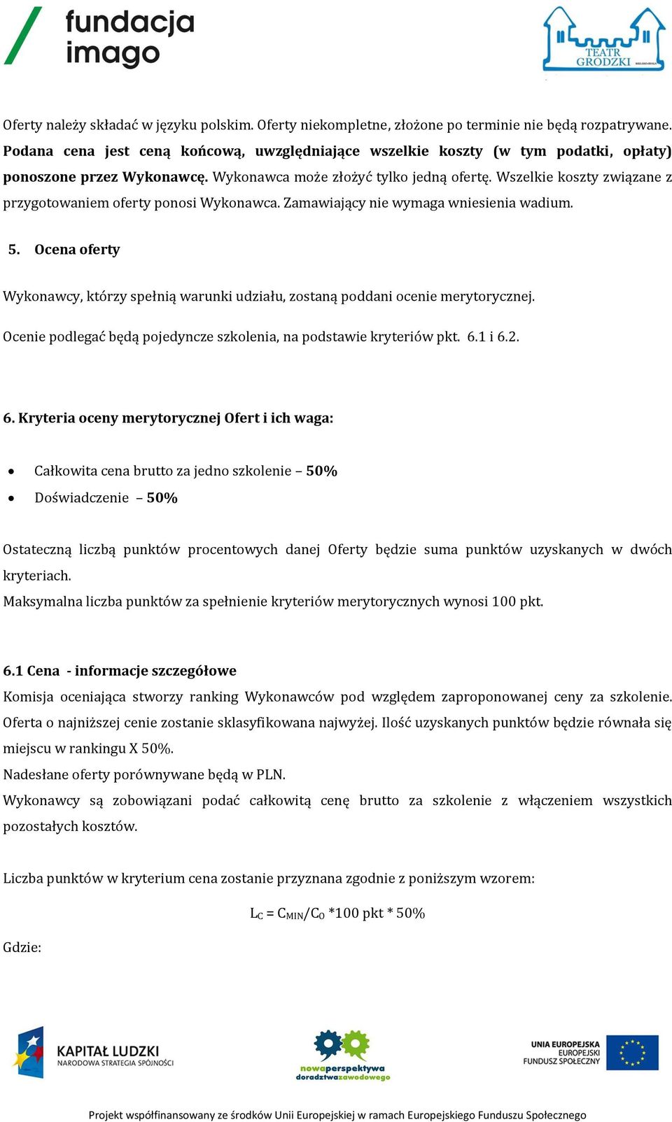 Wszelkie koszty związane z przygotowaniem oferty ponosi Wykonawca. Zamawiający nie wymaga wniesienia wadium. 5.