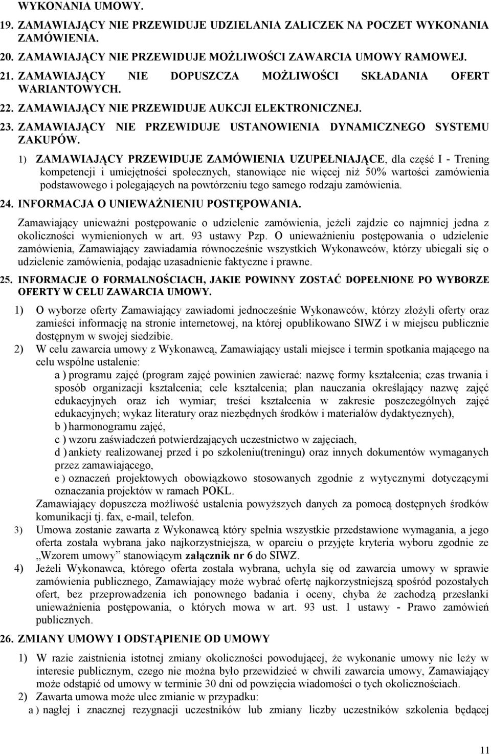 1) ZAMAWIAJĄCY PRZEWIDUJE ZAMÓWIENIA UZUPEŁNIAJĄCE, dla część I - Trening kompetencji i umiejętności społecznych, stanowiące nie więcej niż 50% wartości zamówienia podstawowego i polegających na