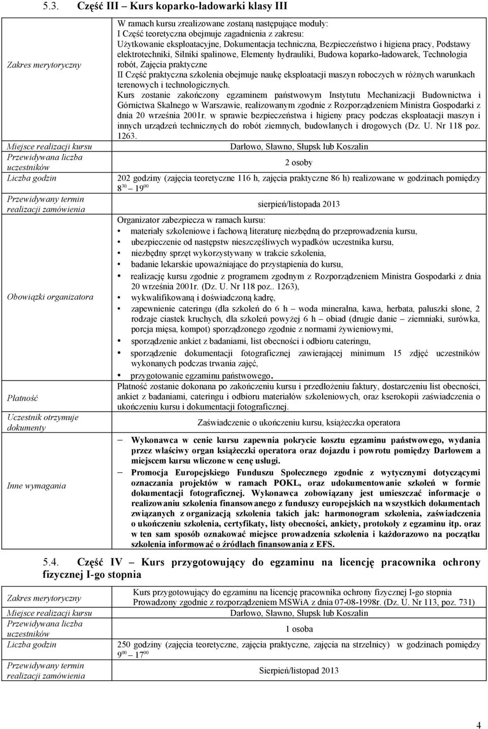 eksploatacyjne, Dokumentacja techniczna, Bezpieczeństwo i higiena pracy, Podstawy elektrotechniki, Silniki spalinowe, Elementy hydrauliki, Budowa koparko-ładowarek, Technologia robót, Zajęcia