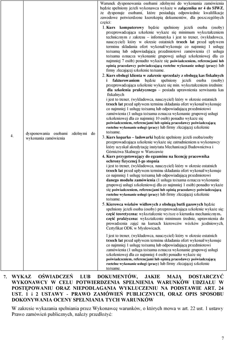 Kurs komputerowy będzie spełniony jeżeli osoba (osoby) przeprowadzająca szkolenie wykaże się minimum wykształceniem technicznym z zakresu informatyka i jest to trener, (wykładowca, nauczyciel) który