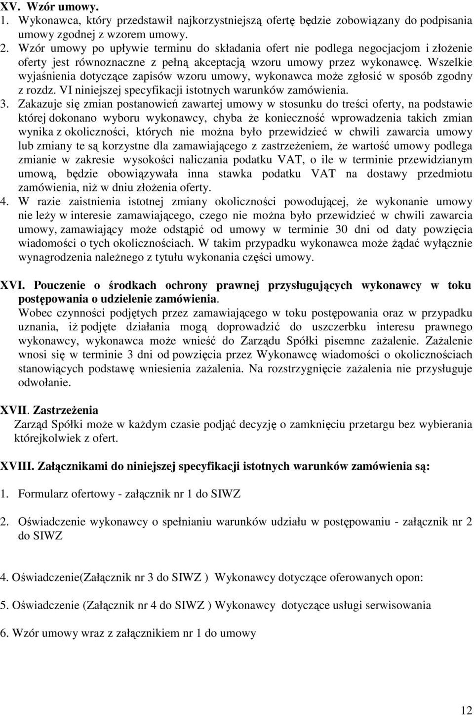 Wszelkie wyjaśnienia dotyczące zapisów wzoru umowy, wykonawca moŝe zgłosić w sposób zgodny z rozdz. VI niniejszej specyfikacji istotnych warunków zamówienia. 3.