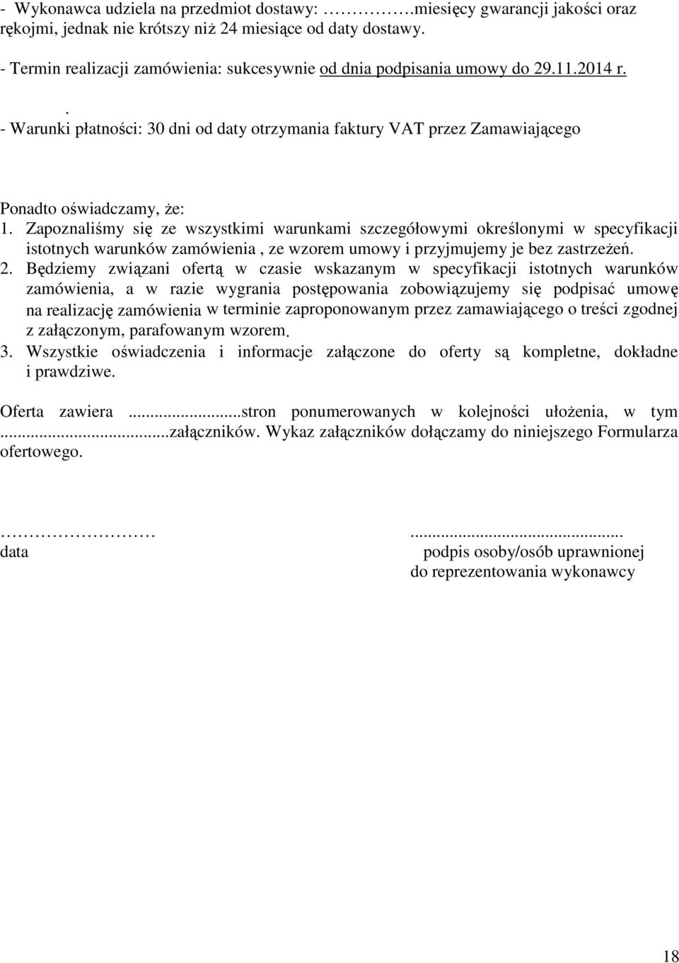 Zapoznaliśmy się ze wszystkimi warunkami szczegółowymi określonymi w specyfikacji istotnych warunków zamówienia, ze wzorem umowy i przyjmujemy je bez zastrzeŝeń. 2.