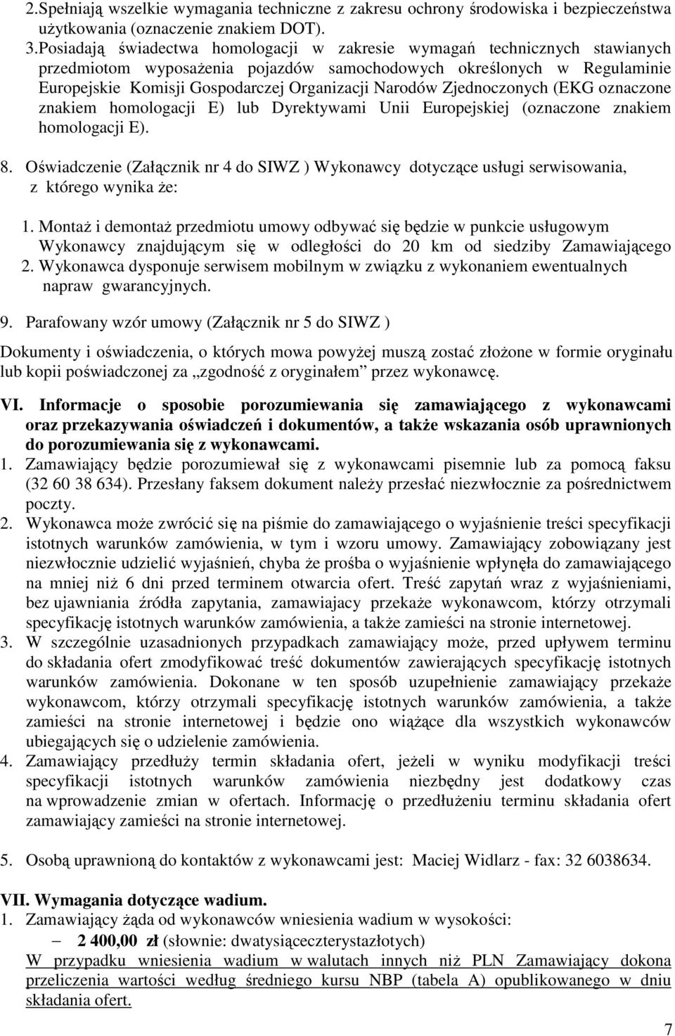 Narodów Zjednoczonych (EKG oznaczone znakiem homologacji E) lub Dyrektywami Unii Europejskiej (oznaczone znakiem homologacji E). 8.