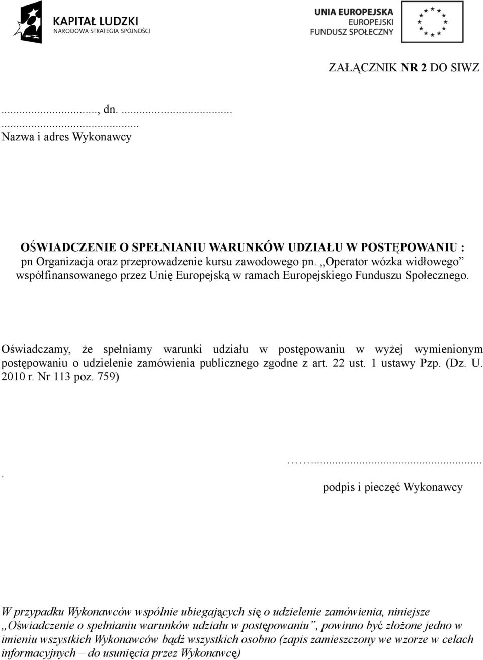 Oświadczamy, że spełniamy warunki udziału w postępowaniu w wyżej wymienionym postępowaniu o udzielenie zamówienia publicznego zgodne z art. 22 ust. 1 ustawy Pzp. (Dz. U. 2010 r. Nr 113 poz. 759).