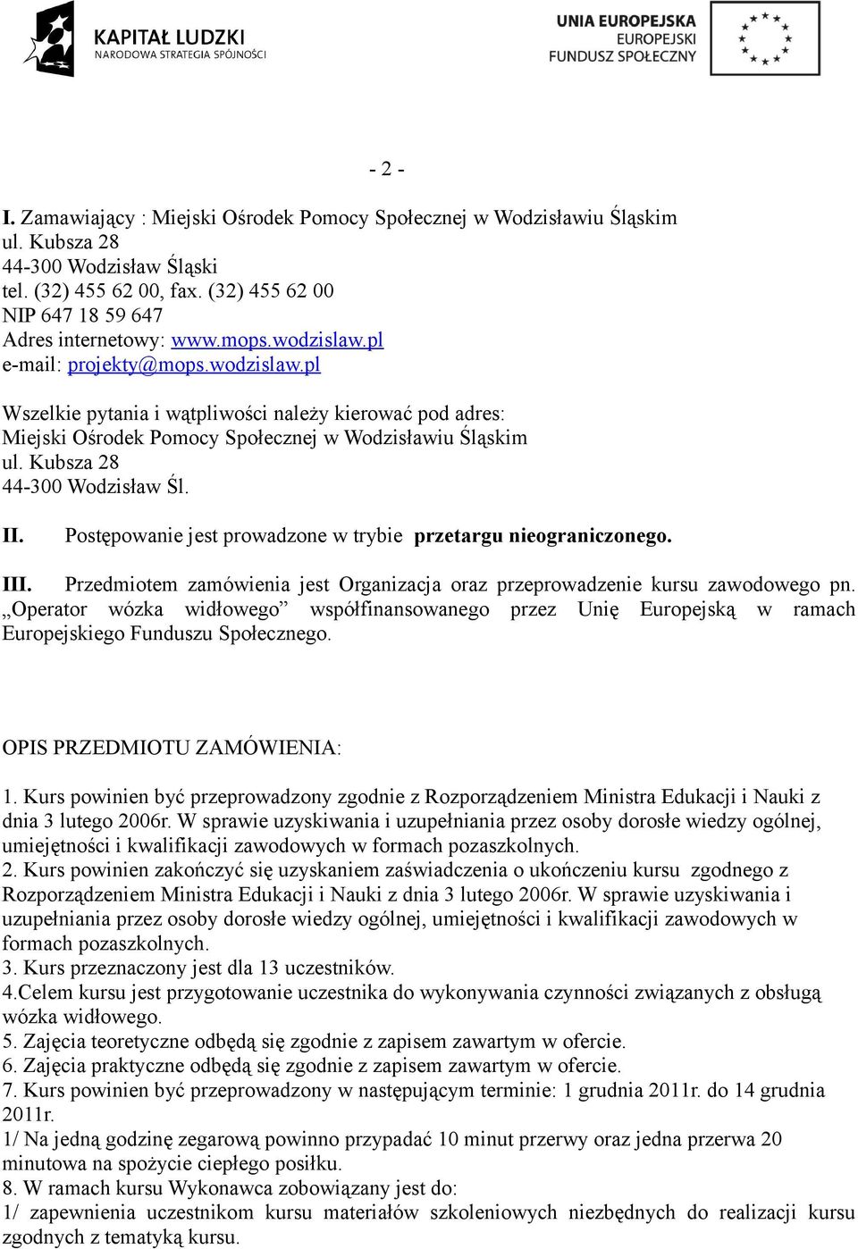 Kubsza 28 44-300 Wodzisław Śl. II. Postępowanie jest prowadzone w trybie przetargu nieograniczonego. III. Przedmiotem zamówienia jest Organizacja oraz przeprowadzenie kursu zawodowego pn.