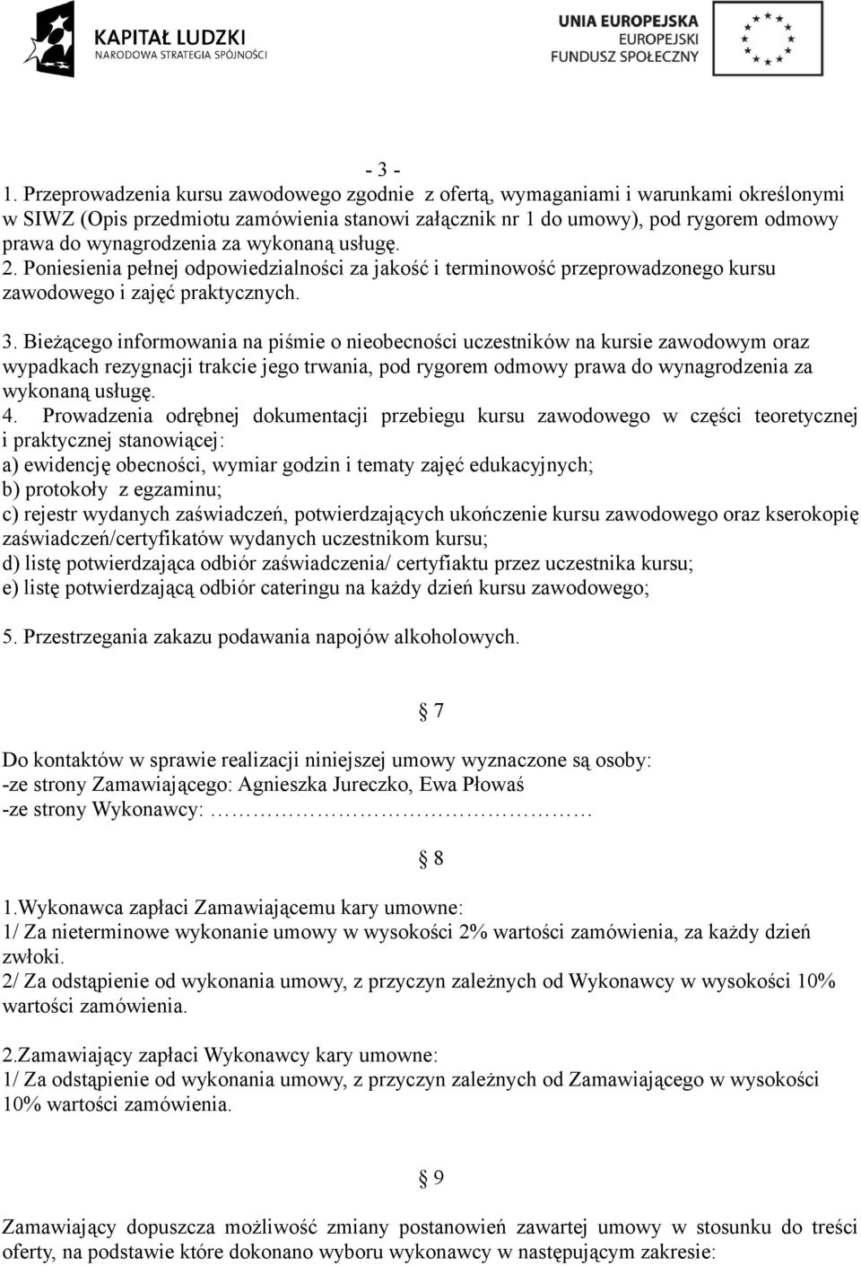 za wykonaną usługę. 2. Poniesienia pełnej odpowiedzialności za jakość i terminowość przeprowadzonego kursu zawodowego i zajęć praktycznych. 3.