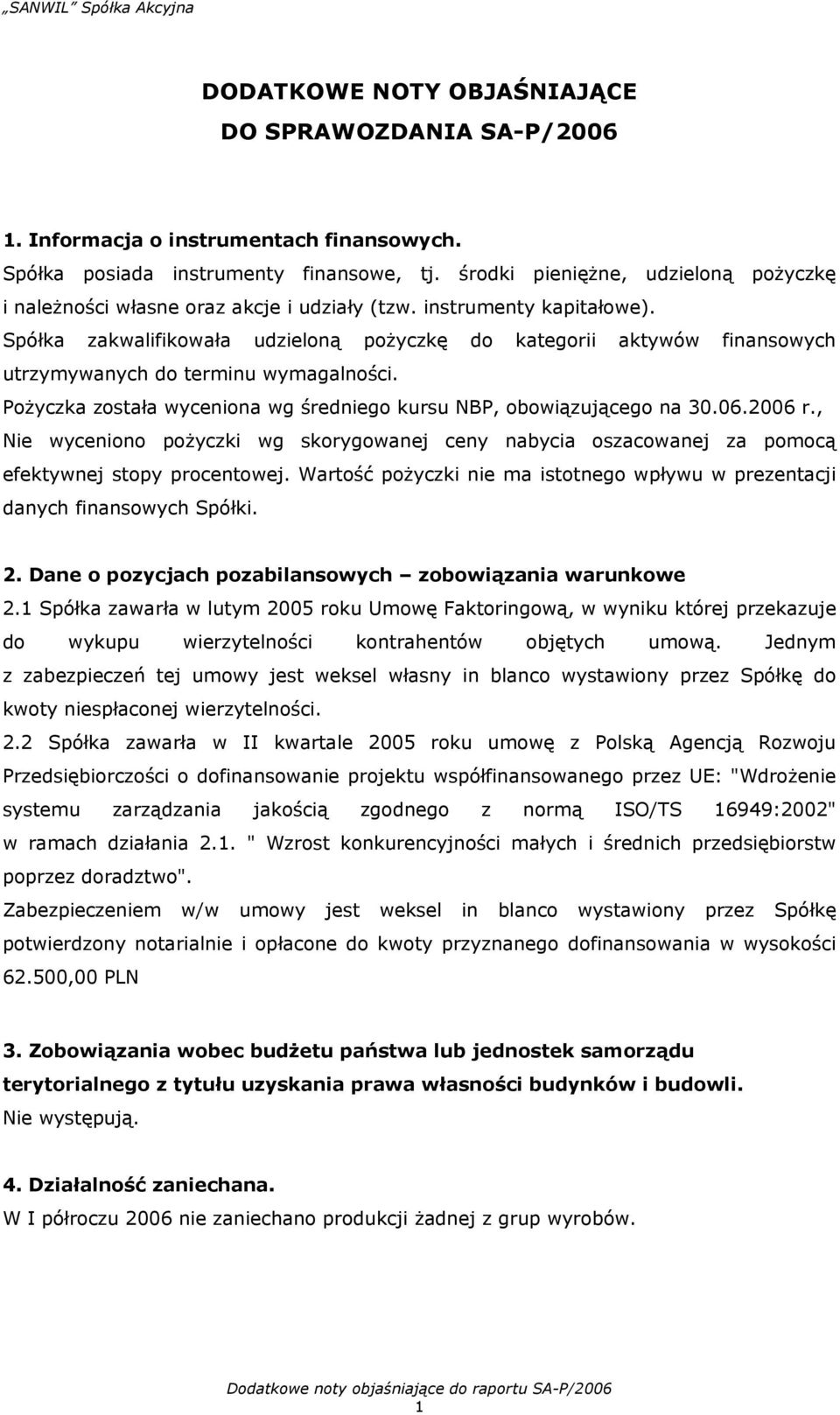 Spółka zakwalifikowała udzieloną pożyczkę do kategorii aktywów finansowych utrzymywanych do terminu wymagalności. Pożyczka została wyceniona wg średniego kursu NBP, obowiązującego na 30.06.2006 r.