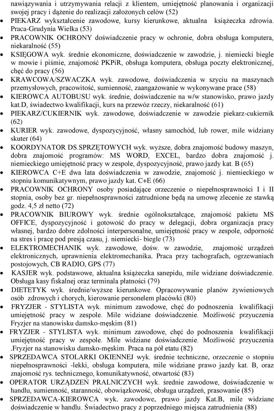 średnie ekonomiczne, doświadczenie w zawodzie, j. niemiecki biegle w mowie i piśmie, znajomość PKPiR, obsługa komputera, obsługa poczty elektronicznej, chęć do pracy (56) KRAWCOWA/SZWACZKA wyk.